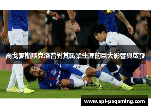 喬戈麥斯談克洛普對其職業生涯的巨大影響與啟發