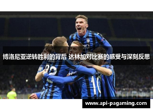 博洛尼亚逆转胜利的背后 达林加对比赛的感受与深刻反思