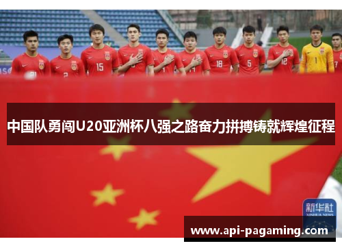 中国队勇闯U20亚洲杯八强之路奋力拼搏铸就辉煌征程
