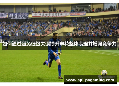 如何通过避免低级失误提升申花整体表现并增强竞争力