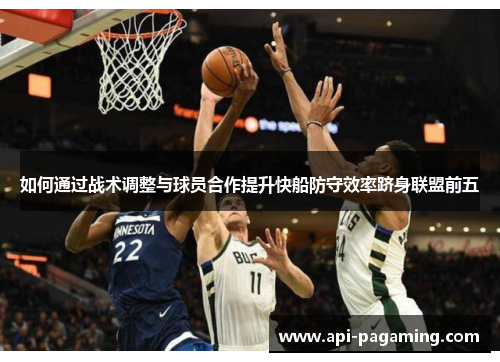 如何通过战术调整与球员合作提升快船防守效率跻身联盟前五