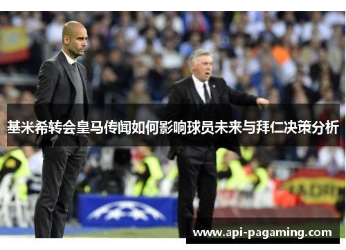 基米希转会皇马传闻如何影响球员未来与拜仁决策分析