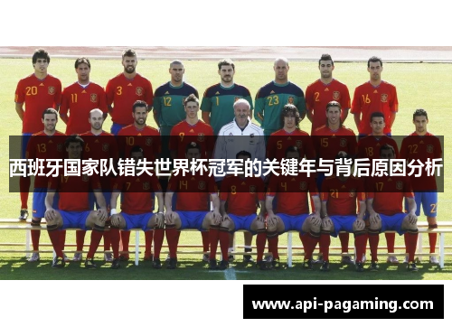 西班牙国家队错失世界杯冠军的关键年与背后原因分析