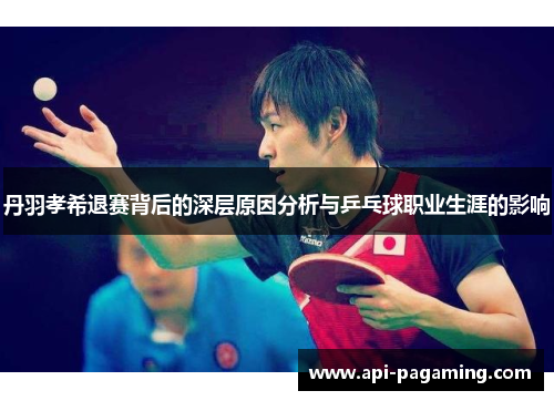 丹羽孝希退赛背后的深层原因分析与乒乓球职业生涯的影响