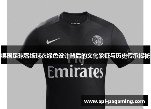 德国足球客场球衣绿色设计背后的文化象征与历史传承揭秘