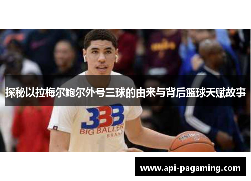 探秘以拉梅尔鲍尔外号三球的由来与背后篮球天赋故事