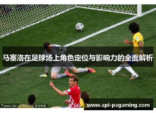 马塞洛在足球场上角色定位与影响力的全面解析