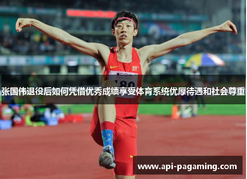 张国伟退役后如何凭借优秀成绩享受体育系统优厚待遇和社会尊重