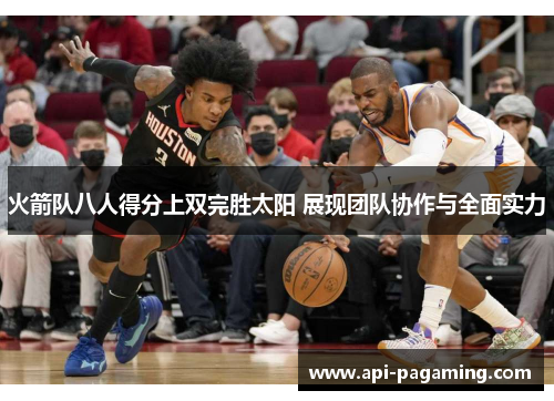 火箭队八人得分上双完胜太阳 展现团队协作与全面实力