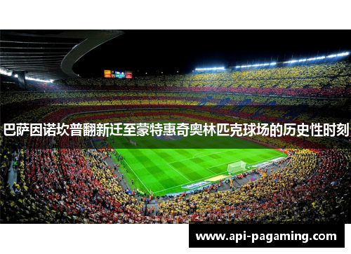 巴萨因诺坎普翻新迁至蒙特惠奇奥林匹克球场的历史性时刻